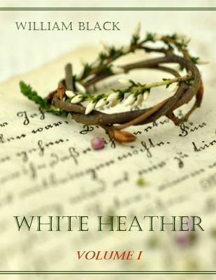 Book cover for White Heather : Volume I (Illustrated)