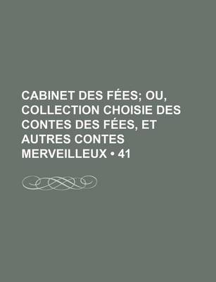 Book cover for Cabinet Des Fees (41); Ou, Collection Choisie Des Contes Des Fees, Et Autres Contes Merveilleux