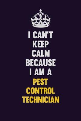 Book cover for I can't Keep Calm Because I Am A Pest Control Technician