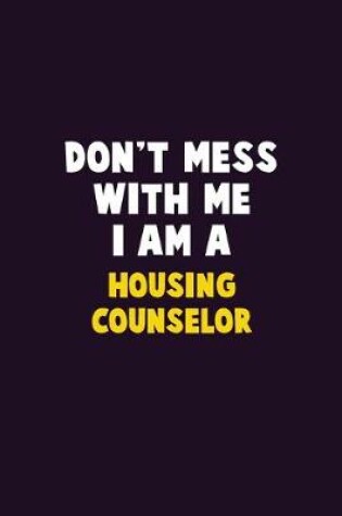 Cover of Don't Mess With Me, I Am A Housing Counselor