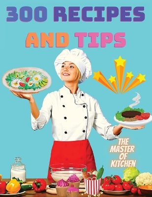 Book cover for 300 Recipes and Tips - A Complete Coobook with Everything you Want