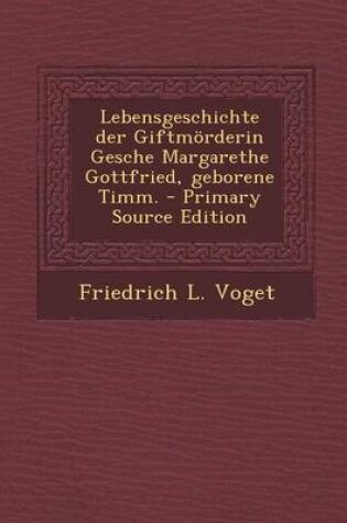 Cover of Lebensgeschichte Der Giftmorderin Gesche Margarethe Gottfried, Geborene Timm. - Primary Source Edition