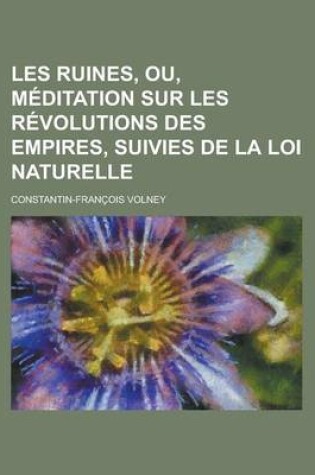 Cover of Les Ruines, Ou, Meditation Sur Les Revolutions Des Empires, Suivies de La Loi Naturelle