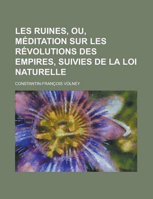 Book cover for Les Ruines, Ou, Meditation Sur Les Revolutions Des Empires, Suivies de La Loi Naturelle