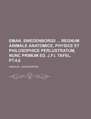 Book cover for Eman. Swedenborgii Regnum Animale Anatomice, Physice Et Philosophice Perlustratum, Nunc Primum Ed. J.F.I. Tafel. PT.4,6