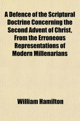 Cover of A Defence of the Scriptural Doctrine Concerning the Second Advent of Christ, from the Erroneous Representations of Modern Millenarians