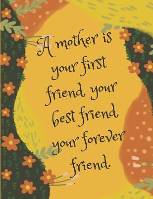 Book cover for A mother is your first friend, your best friend, your forever friend.