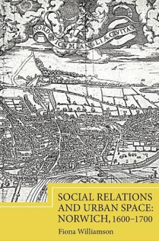 Cover of Social Relations and Urban Space: Norwich, 1600-1700