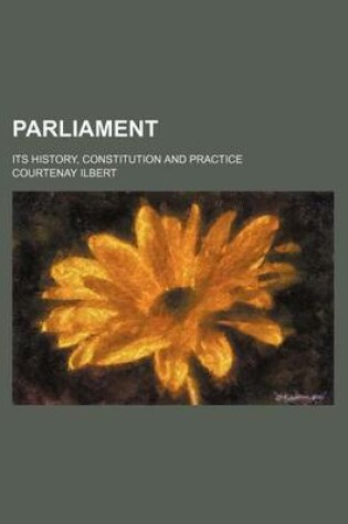 Cover of Parliament; Its History, Constitution and Practice