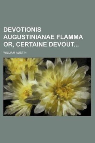 Cover of Devotionis Augustinianae Flamma Or, Certaine Devout
