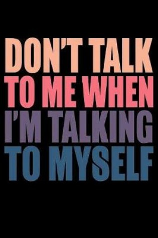 Cover of Dont Talk To Me When Im Talking To Myself