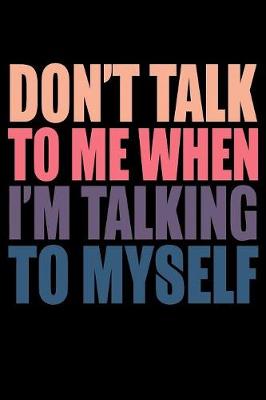 Book cover for Dont Talk To Me When Im Talking To Myself