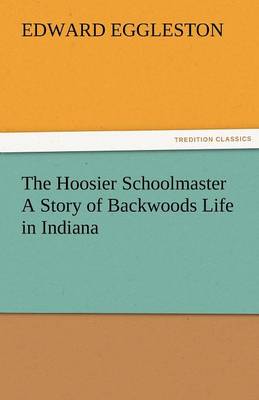 Book cover for The Hoosier Schoolmaster a Story of Backwoods Life in Indiana