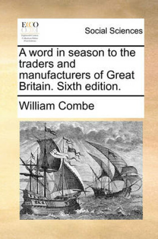 Cover of A Word in Season to the Traders and Manufacturers of Great Britain. Sixth Edition.