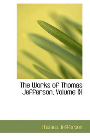 Cover of The Works of Thomas Jefferson, Volume IX