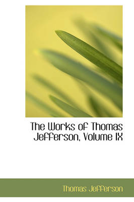Book cover for The Works of Thomas Jefferson, Volume IX