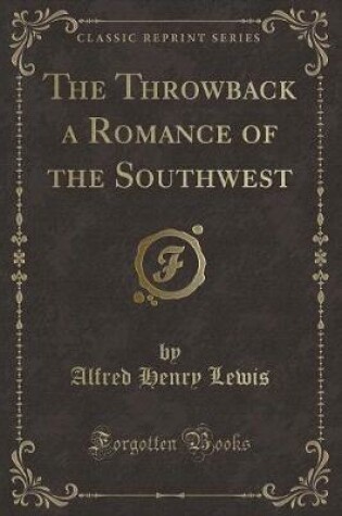 Cover of The Throwback a Romance of the Southwest (Classic Reprint)