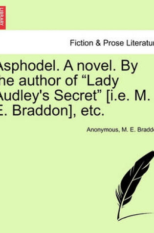 Cover of Asphodel. a Novel. by the Author of Lady Audley's Secret [I.E. M. E. Braddon], Etc. Vol. I.