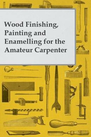Cover of Wood Finishing, Painting and Enamelling for the Amateur Carpenter