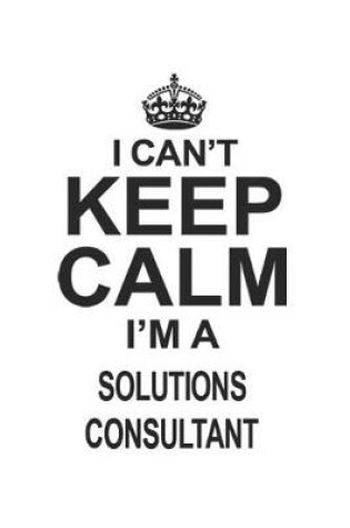 Cover of I Can't Keep Calm I'm A Solutions Consultant