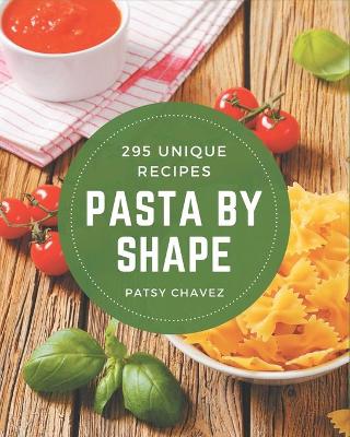 Book cover for 295 Unique Pasta by Shape Recipes