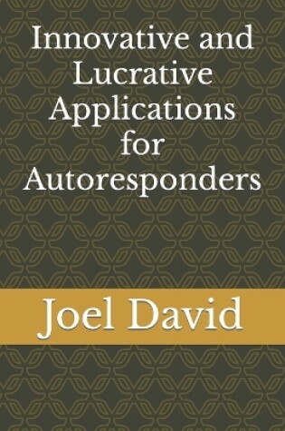 Cover of Innovative and Lucrative Applications for Autoresponders