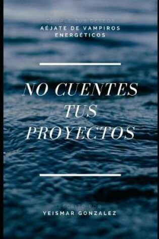 Cover of No Cuentes Tus Proyectos