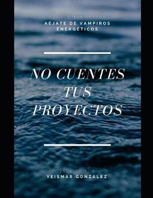 Cover of No Cuentes Tus Proyectos