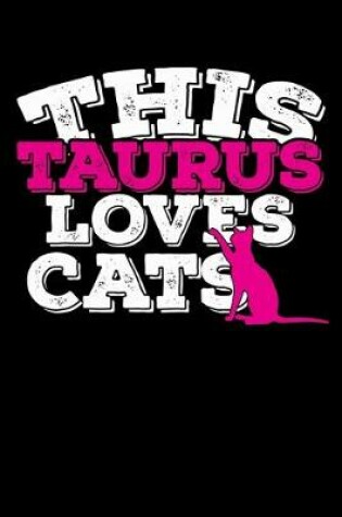 Cover of This Taurus Loves Cats Notebook