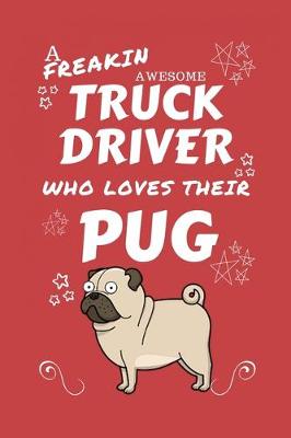 Book cover for A Freakin Awesome Truck Driver Who Loves Their Pug