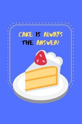 Book cover for Cake Is Always The Answer!