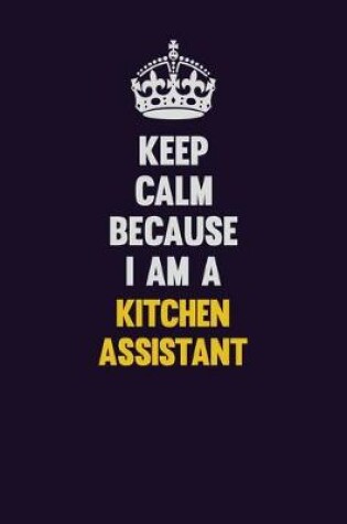 Cover of Keep Calm Because I Am A Kitchen Assistant