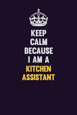 Book cover for Keep Calm Because I Am A Kitchen Assistant