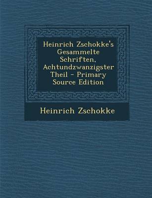 Book cover for Heinrich Zschokke's Gesammelte Schriften, Achtundzwanzigster Theil - Primary Source Edition