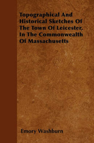 Cover of Topographical And Historical Sketches Of The Town Of Leicester, In The Commonwealth Of Massachusetts