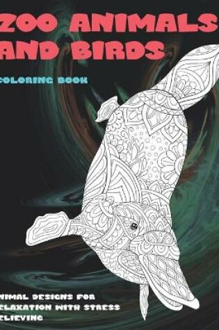 Cover of Zoo Animals and Birds - Coloring Book - Animal Designs for Relaxation with Stress Relieving