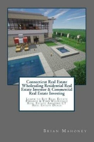 Cover of Connecticut Real Estate Wholesaling Residential Real Estate Investor & Commercial Real Estate Investing