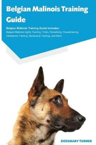 Cover of Belgian Malinois Training Guide Belgian Malinois Training Guide Includes