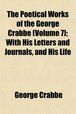 Book cover for The Poetical Works of the George Crabbe (Volume 7); With His Letters and Journals, and His Life