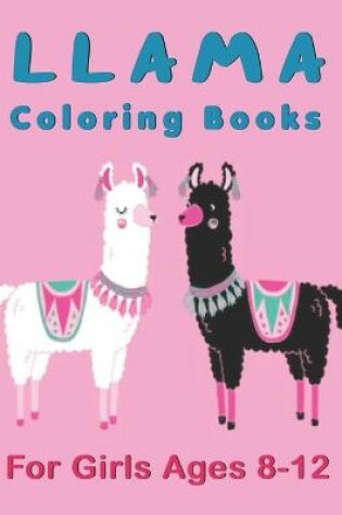 Cover of Llama Coloring Books For Girls Ages 8-12