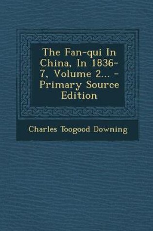 Cover of The Fan-Qui in China, in 1836-7, Volume 2... - Primary Source Edition