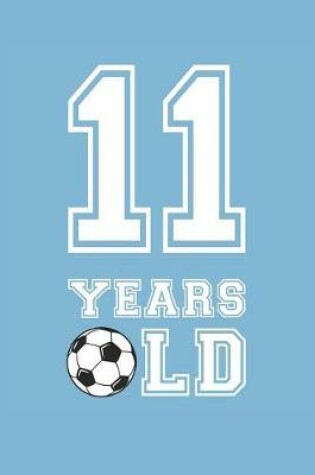 Cover of Soccer Notebook - 11 Years Old Soccer Journal - 11th Birthday Gift for Soccer Player - Soccer Diary
