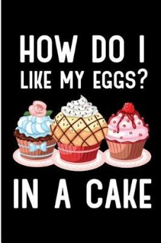 Cover of How Do I Like My Eggs? in a Cake