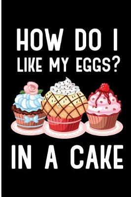 Book cover for How Do I Like My Eggs? in a Cake