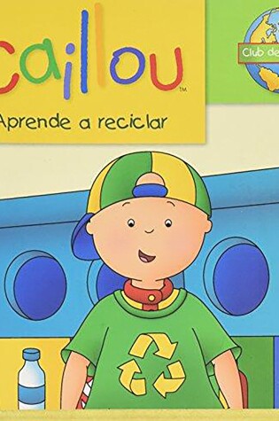 Cover of Caillou aprende a reciclar / Caillou Learns to Recycle