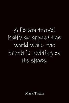 Book cover for A lie can travel halfway around the world while the truth is putting on its shoes. Mark Twain