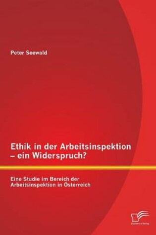 Cover of Ethik in der Arbeitsinspektion - ein Widerspruch? Eine Studie im Bereich der Arbeitsinspektion in OEsterreich