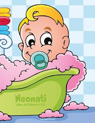 Cover of Neonati Libro da Colorare 1 & 2