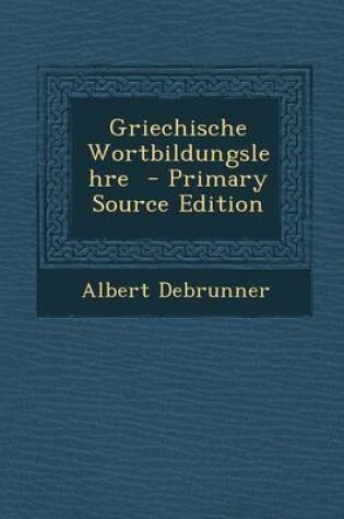 Cover of Griechische Wortbildungslehre - Primary Source Edition