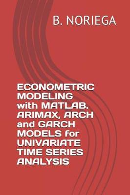 Book cover for Econometric Modeling with Matlab. Arimax, Arch and Garch Models for Univariate Time Series Analysis